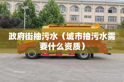 政府街抽污水（城市抽污水需要什么资质）