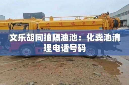 文乐胡同抽隔油池：化粪池清理电话号码