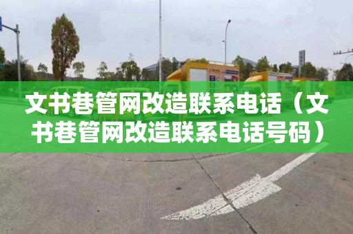 文书巷管网改造联系电话（文书巷管网改造联系电话号码）