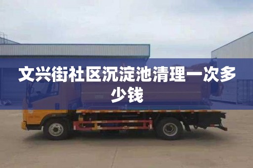 文兴街社区沉淀池清理一次多少钱