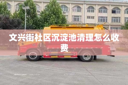 文兴街社区沉淀池清理怎么收费