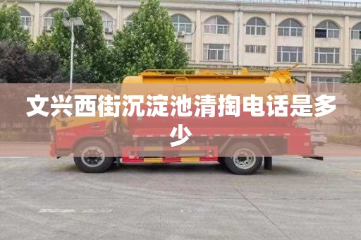 文兴西街沉淀池清掏电话是多少