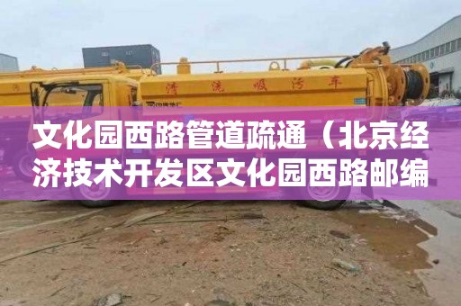 文化园西路管道疏通（北京经济技术开发区文化园西路邮编）