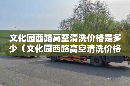 文化园西路高空清洗价格是多少（文化园西路高空清洗价格是多少钱）