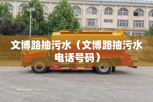 文博路抽污水（文博路抽污水电话号码）
