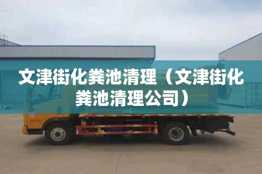 文津街化粪池清理（文津街化粪池清理公司）