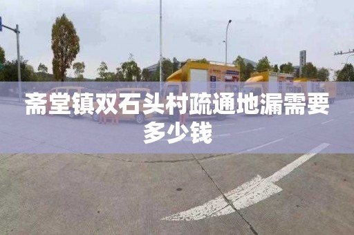 斋堂镇双石头村疏通地漏需要多少钱