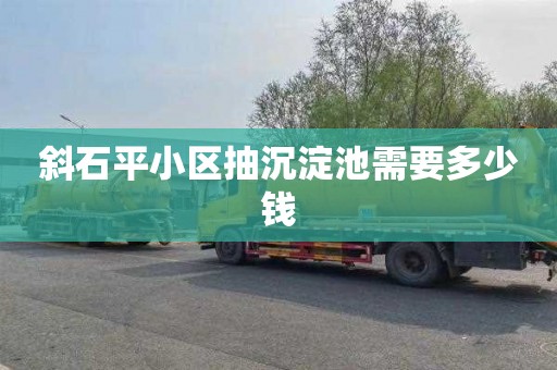 斜石平小区抽沉淀池需要多少钱