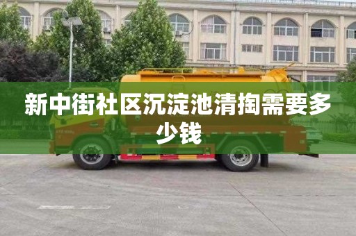 新中街社区沉淀池清掏需要多少钱