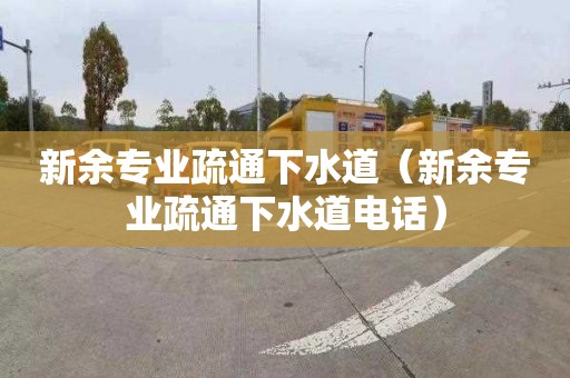 新余专业疏通下水道（新余专业疏通下水道电话）