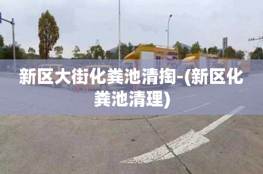 新区大街化粪池清掏-(新区化粪池清理)