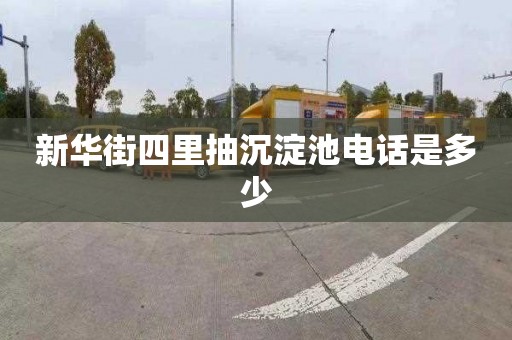 新华街四里抽沉淀池电话是多少