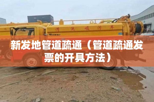 新发地管道疏通（管道疏通发票的开具方法）