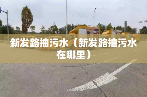 新发路抽污水（新发路抽污水在哪里）