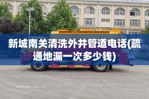 新城南关清洗外井管道电话(疏通地漏一次多少钱)