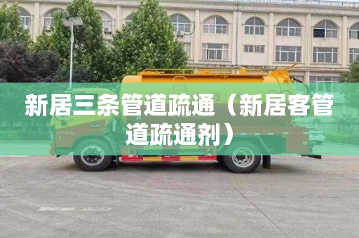 新居三条管道疏通（新居客管道疏通剂）