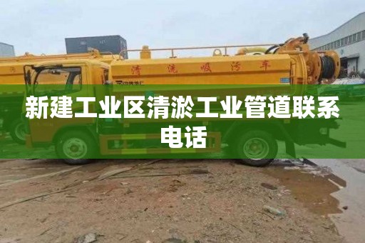 新建工业区清淤工业管道联系电话