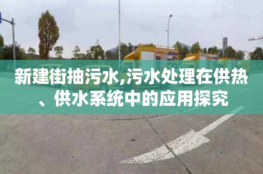 新建街抽污水,污水处理在供热、供水系统中的应用探究