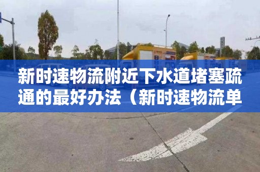 新时速物流附近下水道堵塞疏通的最好办法（新时速物流单号查询）