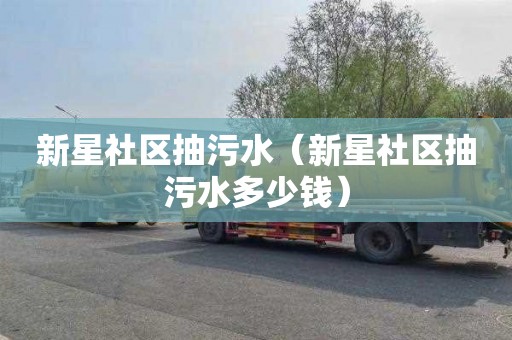 新星社区抽污水（新星社区抽污水多少钱）