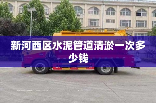 新河西区水泥管道清淤一次多少钱