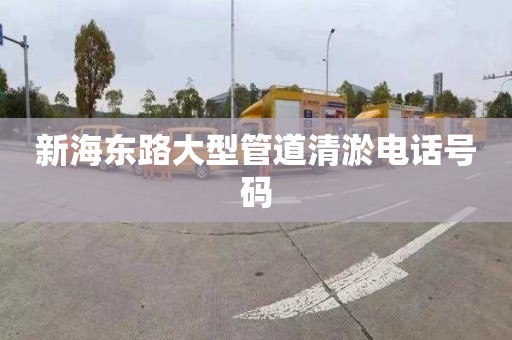 新海东路大型管道清淤电话号码