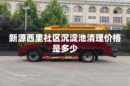 新源西里社区沉淀池清理价格是多少