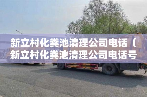新立村化粪池清理公司电话（新立村化粪池清理公司电话号码）