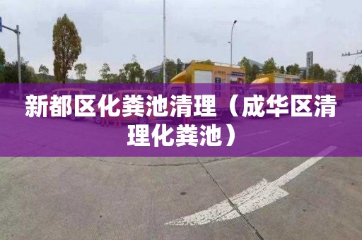 新都区化粪池清理（成华区清理化粪池）
