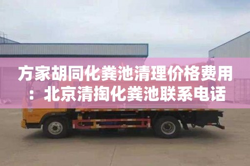 方家胡同化粪池清理价格费用：北京清掏化粪池联系电话