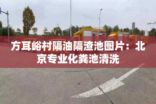 方耳峪村隔油隔渣池图片：北京专业化粪池清洗