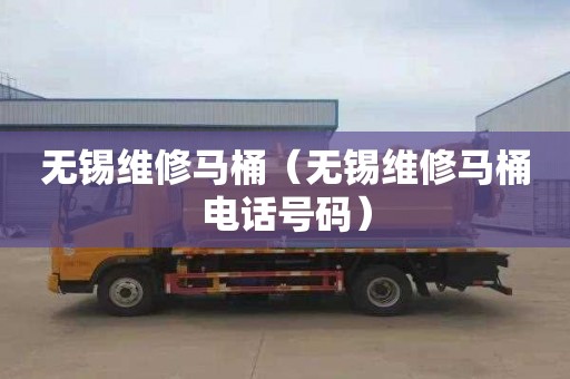 无锡维修马桶（无锡维修马桶电话号码）