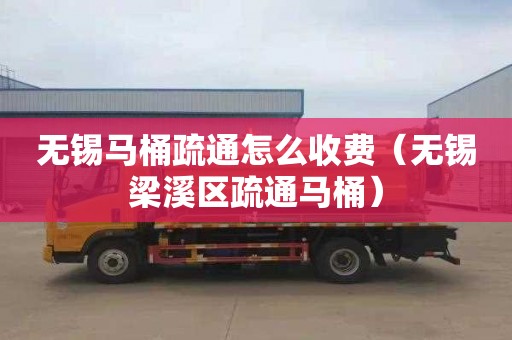 无锡马桶疏通怎么收费（无锡梁溪区疏通马桶）