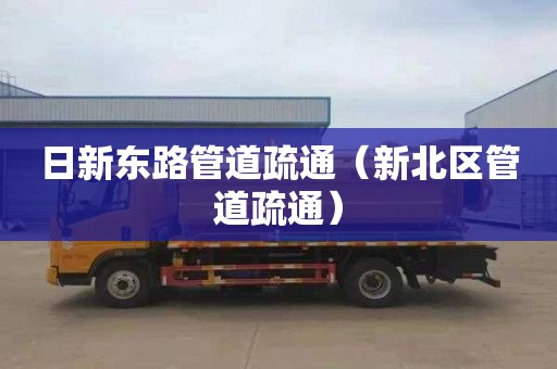 日新东路管道疏通（新北区管道疏通）