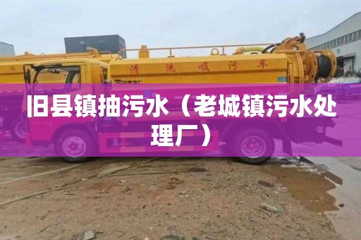 旧县镇抽污水（老城镇污水处理厂）