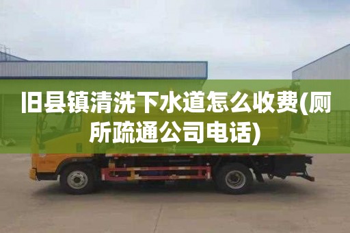 旧县镇清洗下水道怎么收费(厕所疏通公司电话)