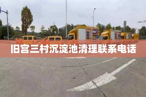 旧宫三村沉淀池清理联系电话