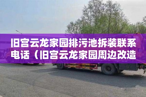 旧宫云龙家园排污池拆装联系电话（旧宫云龙家园周边改造）