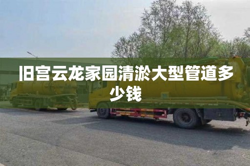 旧宫云龙家园清淤大型管道多少钱