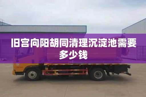 旧宫向阳胡同清理沉淀池需要多少钱