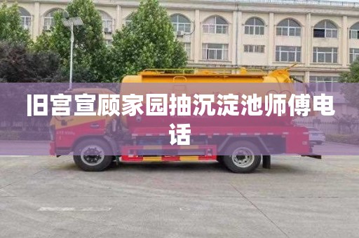 旧宫宣顾家园抽沉淀池师傅电话