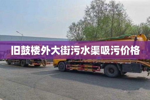 旧鼓楼外大街污水渠吸污价格