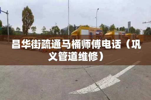 昌华街疏通马桶师傅电话（巩义管道维修）