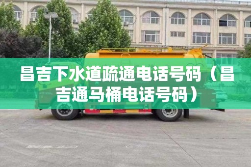 昌吉下水道疏通电话号码（昌吉通马桶电话号码）