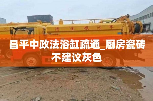 昌平中政法浴缸疏通_厨房瓷砖不建议灰色
