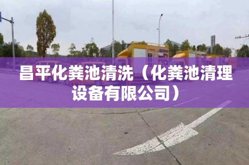 昌平化粪池清洗（化粪池清理设备有限公司）