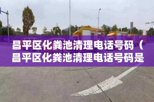 昌平区化粪池清理电话号码（昌平区化粪池清理电话号码是多少）