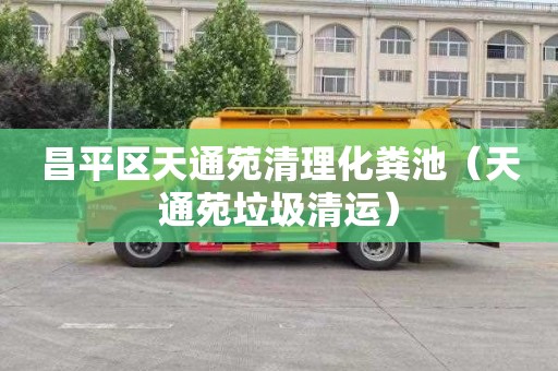 昌平区天通苑清理化粪池（天通苑垃圾清运）