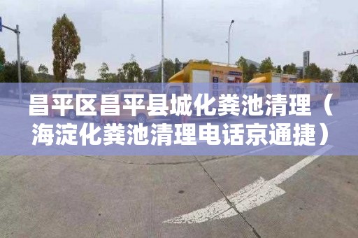昌平区昌平县城化粪池清理（海淀化粪池清理电话京通捷）