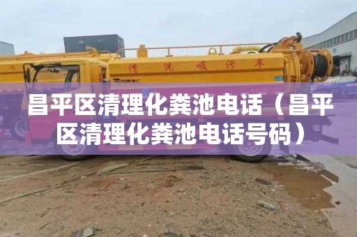 昌平区清理化粪池电话（昌平区清理化粪池电话号码）